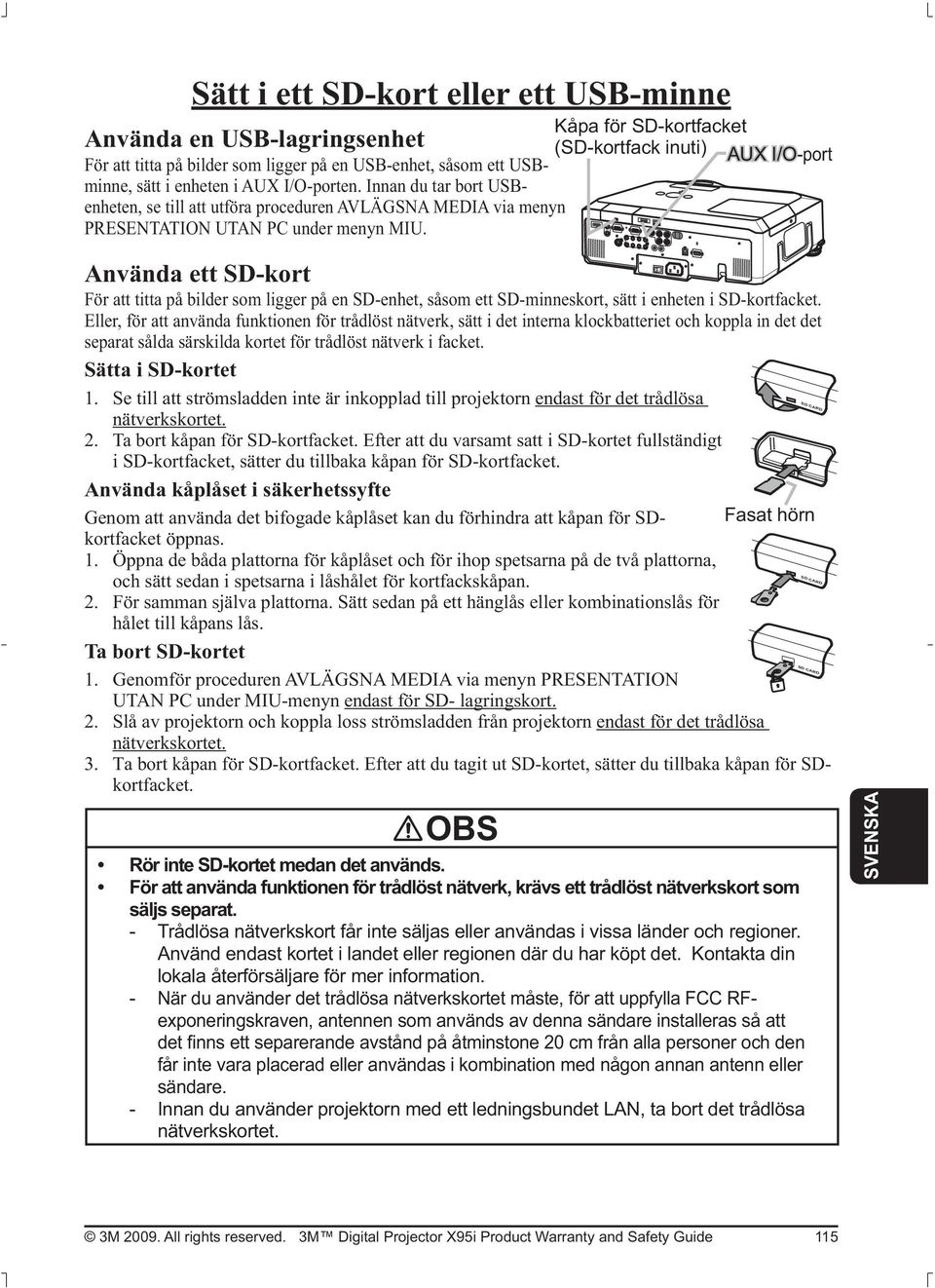 Kåpa för SD-kortfacket (SD-kortfack inuti) AUX I/O-port Använda ett SD-kort För att titta på bilder som ligger på en SD-enhet, såsom ett SD-minneskort, sätt i enheten i SD-kortfacket.