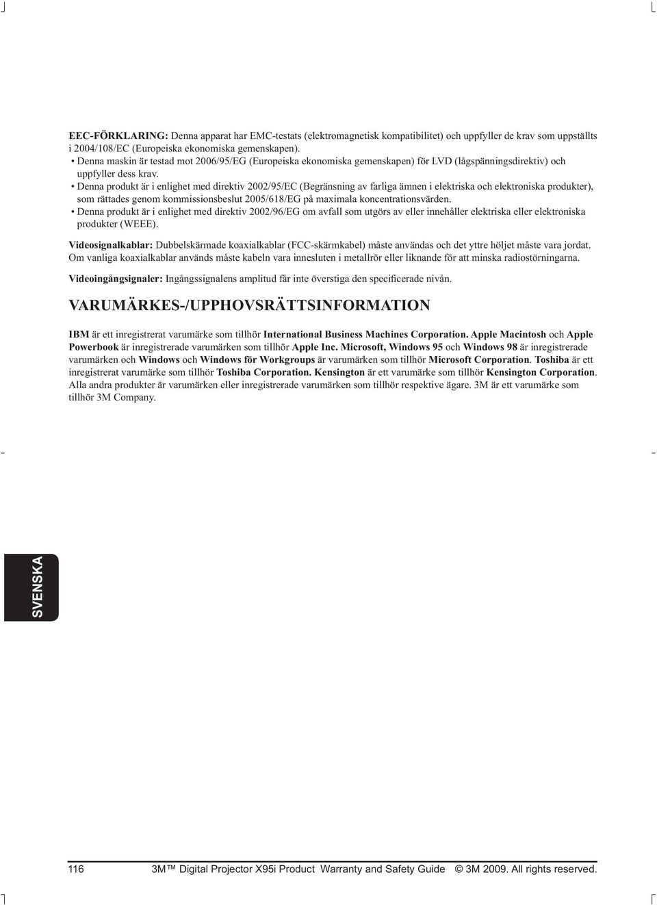 Denna produkt är i enlighet med direktiv 2002/95/EC (Begränsning av farliga ämnen i elektriska och elektroniska produkter), som rättades genom kommissionsbeslut 2005/618/EG på maximala