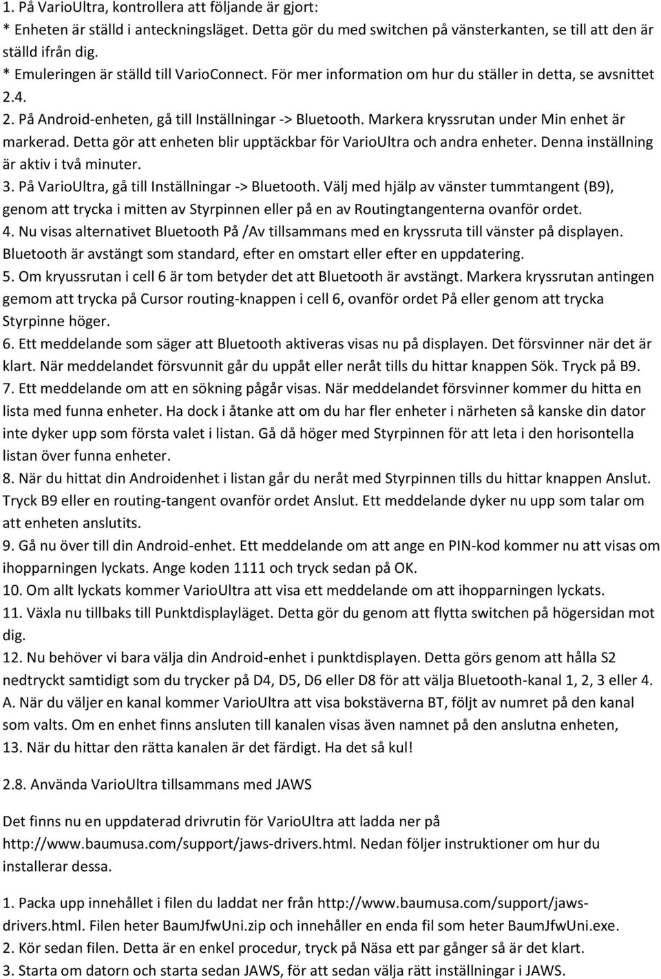 Markera kryssrutan under Min enhet är markerad. Detta gör att enheten blir upptäckbar för VarioUltra och andra enheter. Denna inställning är aktiv i två minuter. 3.