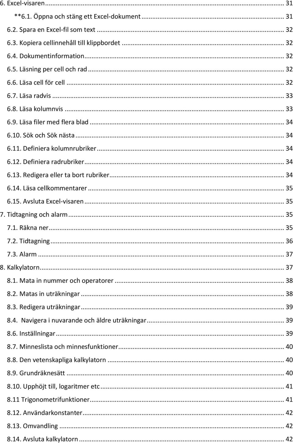 Definiera kolumnrubriker... 34 6.12. Definiera radrubriker... 34 6.13. Redigera eller ta bort rubriker... 34 6.14. Läsa cellkommentarer... 35 6.15. Avsluta Excel-visaren... 35 7. Tidtagning och alarm.