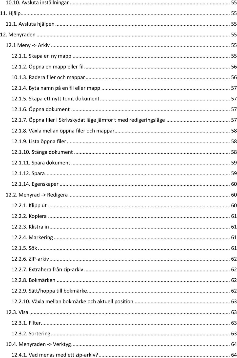 .. 57 12.1.8. Växla mellan öppna filer och mappar... 58 12.1.9. Lista öppna filer... 58 12.1.10. Stänga dokument... 58 12.1.11. Spara dokument... 59 12.1.12. Spara... 59 12.1.14. Egenskaper... 60 12.