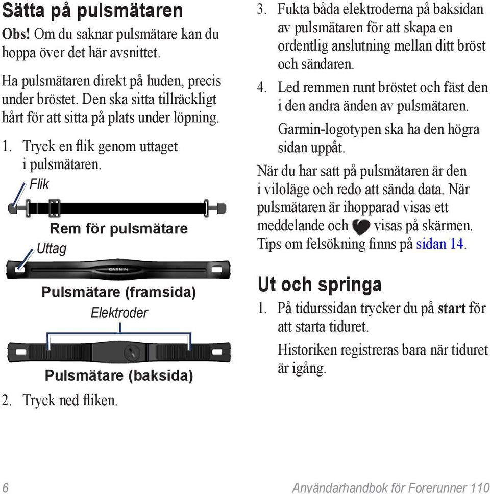 Flik Rem för pulsmätare Uttag Pulsmätare (framsida) Elektroder Pulsmätare (baksida) 2. Tryck ned fliken. 3.