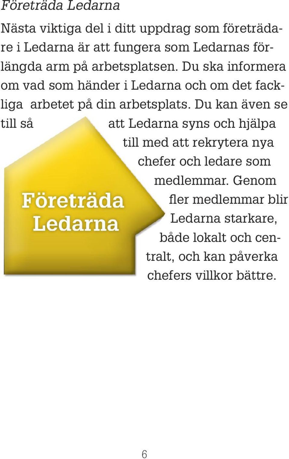 Du ska informera om vad som händer i Ledarna och om det fackliga arbetet på din arbetsplats.