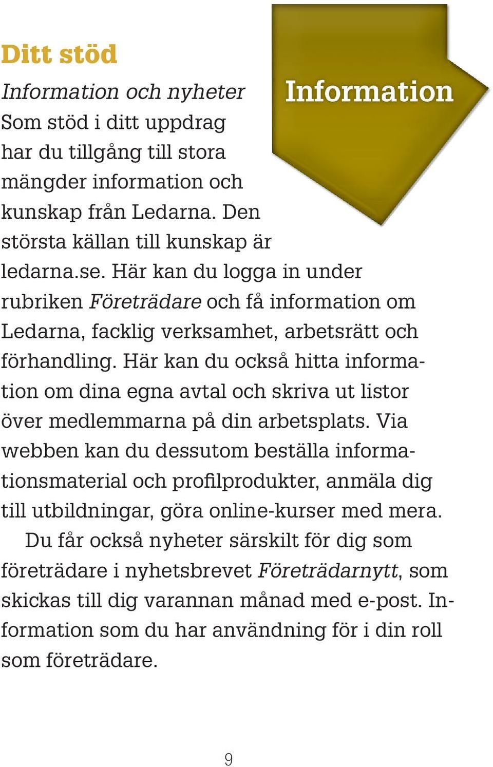 Här kan du också hitta information om dina egna avtal och skriva ut listor över medlemmarna på din arbetsplats.