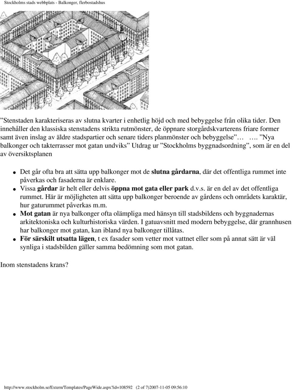 Nya balkonger och takterrasser mot gatan undviks Utdrag ur Stockholms byggnadsordning, som är en del av översiktsplanen Det går ofta bra att sätta upp balkonger mot de slutna gårdarna, där det