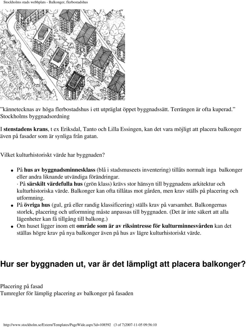 Vilket kulturhistoriskt värde har byggnaden? På hus av byggnadsminnesklass (blå i stadsmuseets inventering) tillåts normalt inga balkonger eller andra liknande utvändiga förändringar.