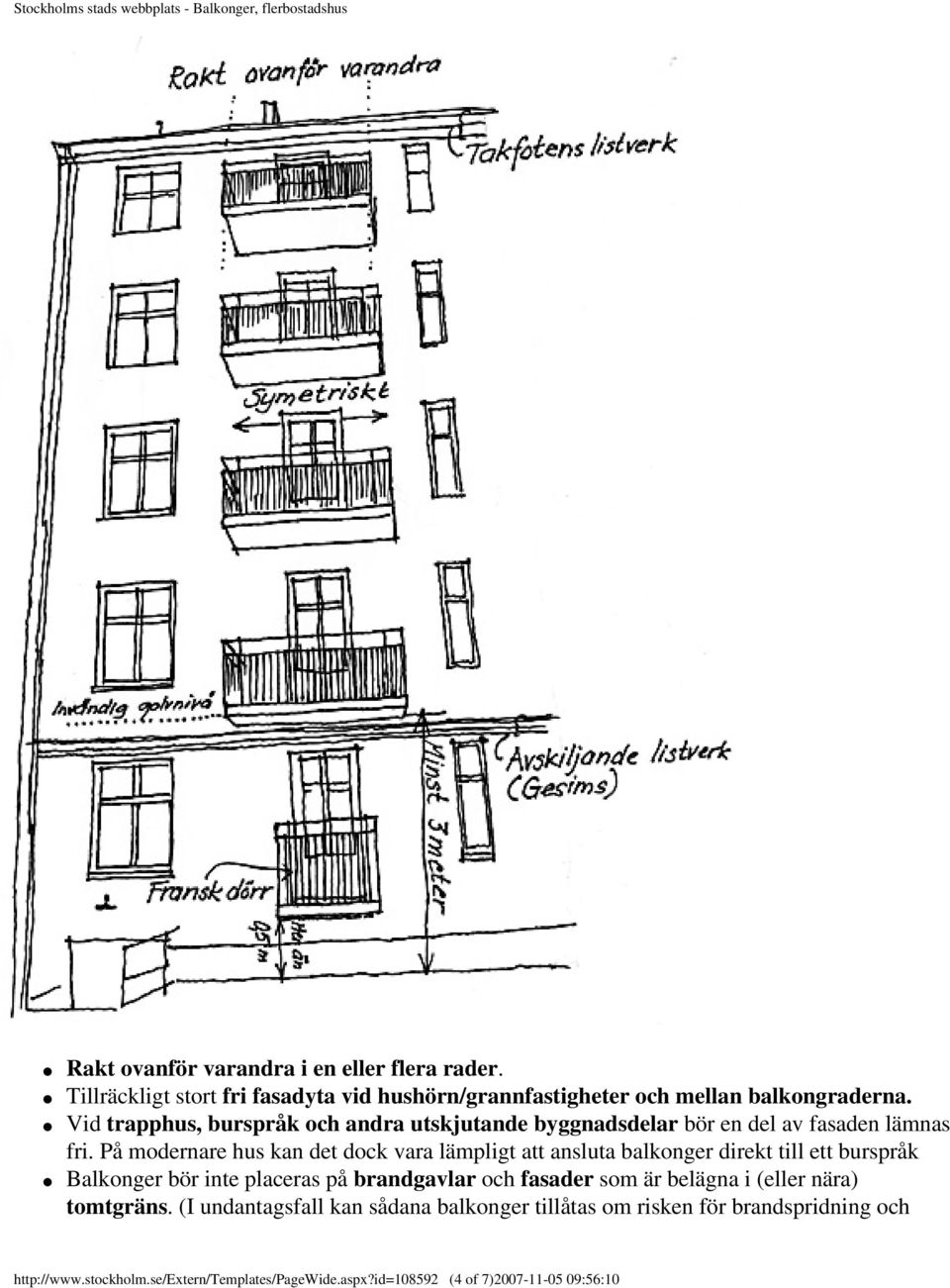 På modernare hus kan det dock vara lämpligt att ansluta balkonger direkt till ett burspråk Balkonger bör inte placeras på brandgavlar och fasader