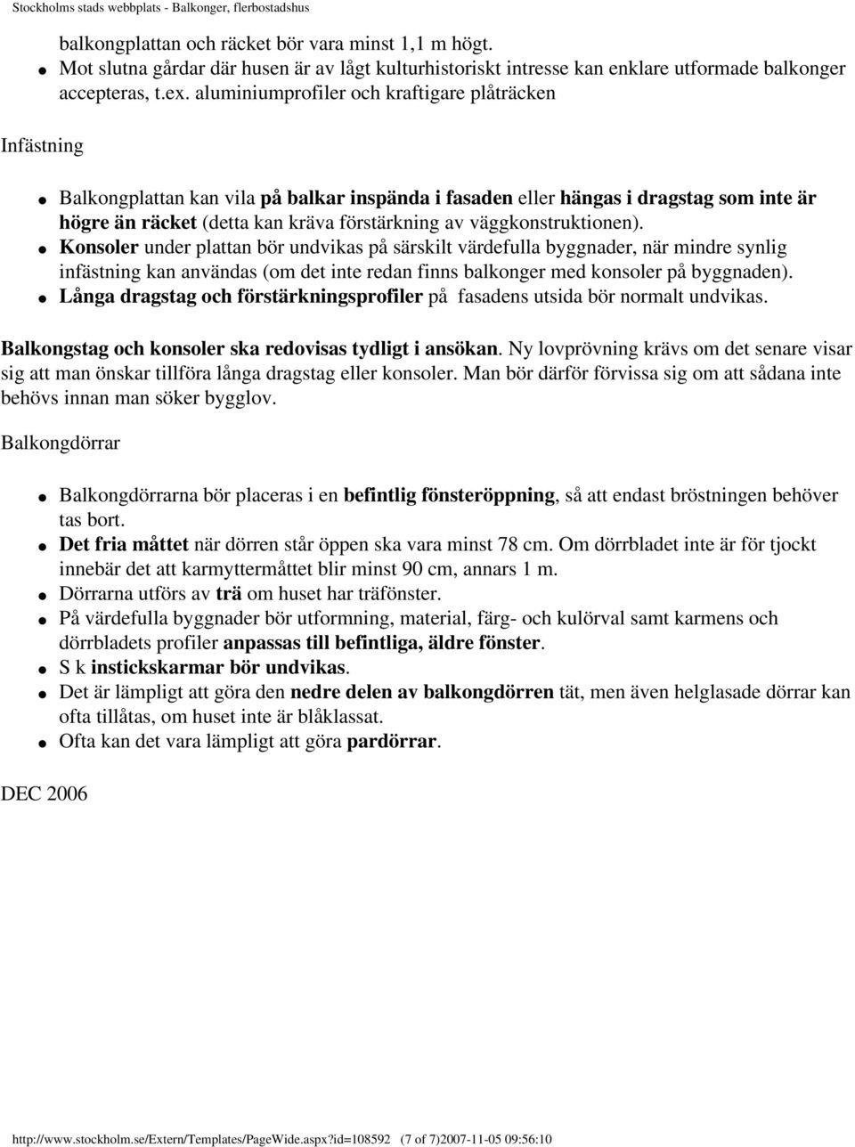 väggkonstruktionen). Konsoler under plattan bör undvikas på särskilt värdefulla byggnader, när mindre synlig infästning kan användas (om det inte redan finns balkonger med konsoler på byggnaden).