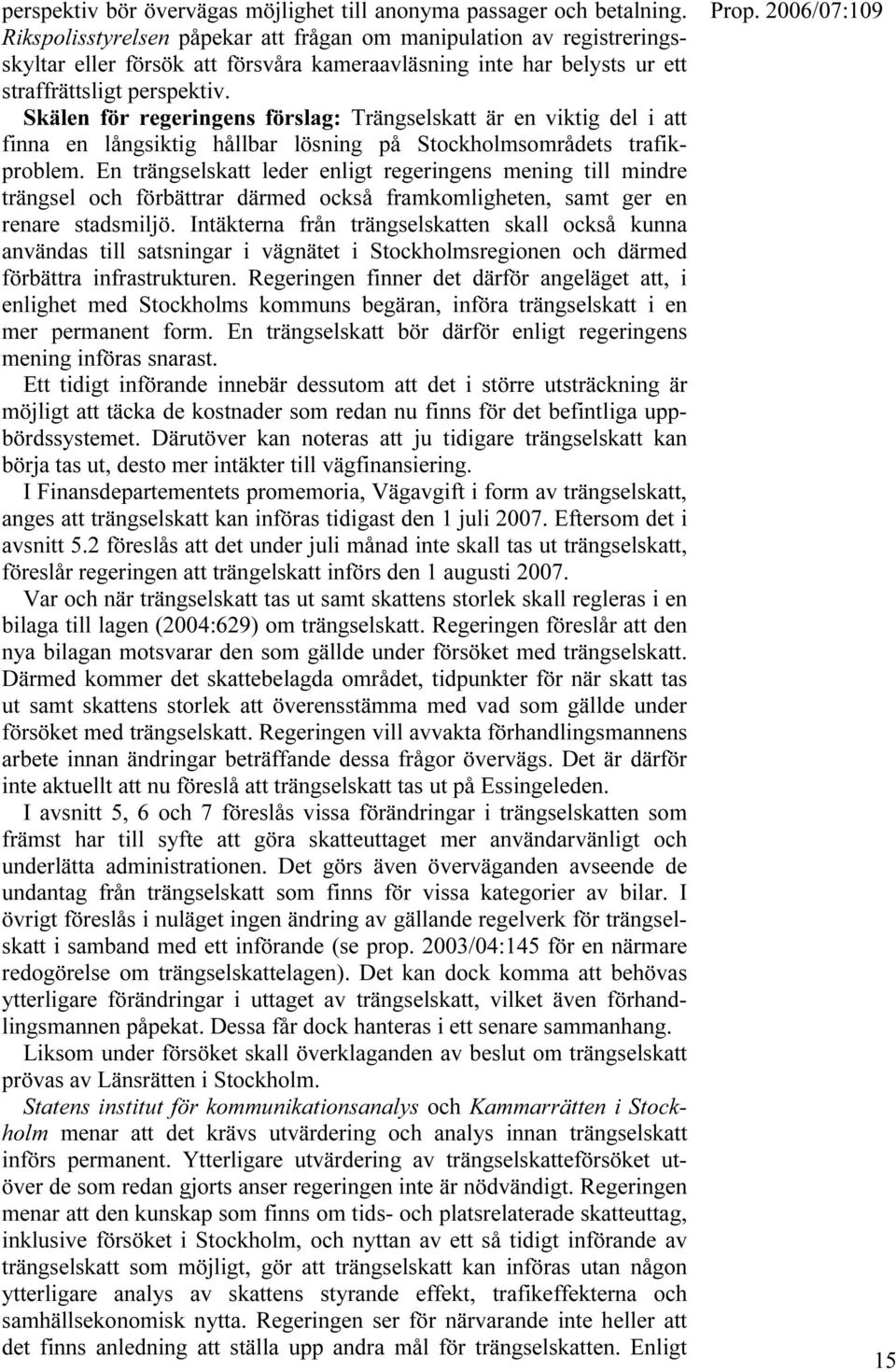 Skälen för regeringens förslag: Trängselskatt är en viktig del i att finna en långsiktig hållbar lösning på Stockholmsområdets trafikproblem.