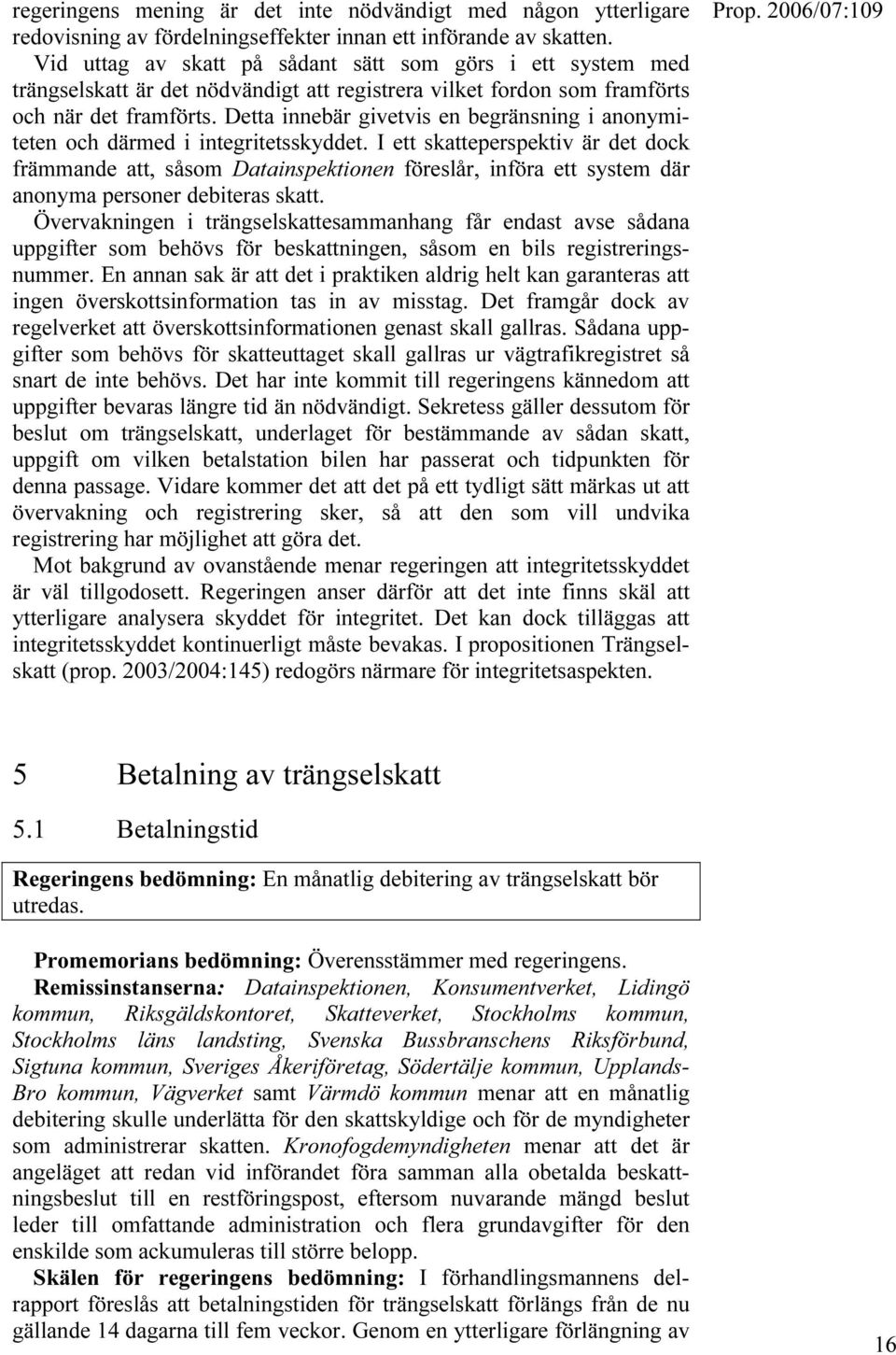 Detta innebär givetvis en begränsning i anonymiteten och därmed i integritetsskyddet.