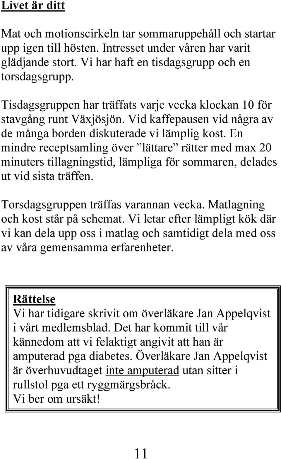 En mindre receptsamling över lättare rätter med max 20 minuters tillagningstid, lämpliga för sommaren, delades ut vid sista träffen. Torsdagsgruppen träffas varannan vecka.