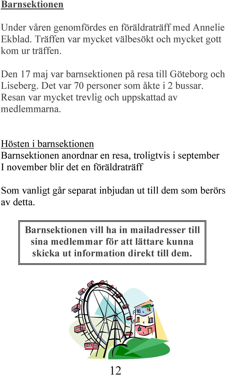 Resan var mycket trevlig och uppskattad av medlemmarna.