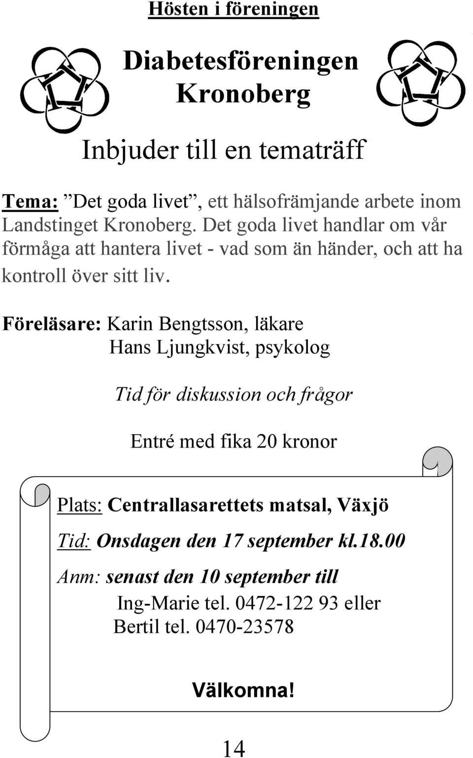Föreläsare: Karin Bengtsson, läkare Hans Ljungkvist, psykolog Tid för diskussion och frågor Entré med fika 20 kronor Plats: