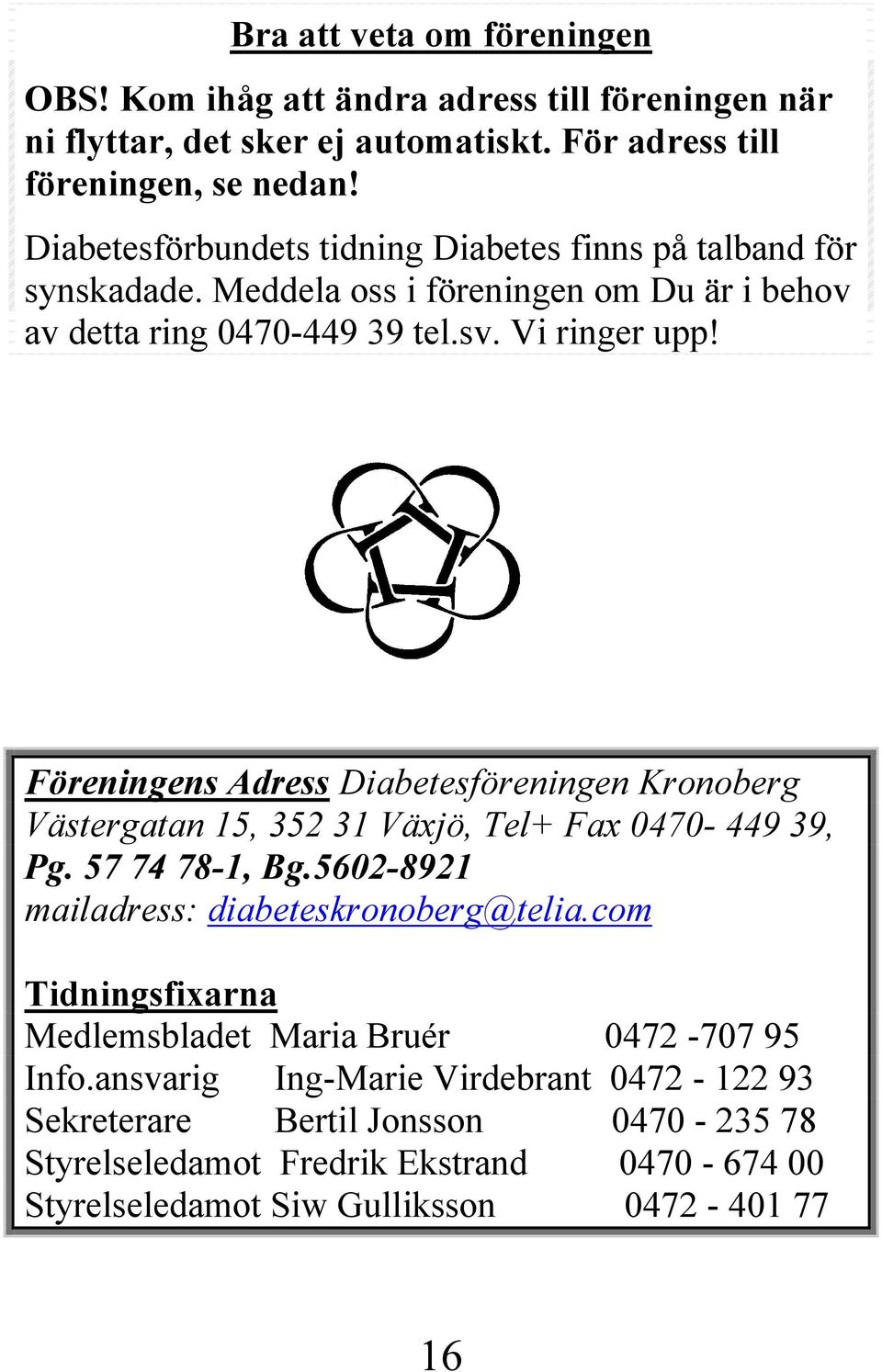 Föreningens Adress Diabetesföreningen Kronoberg Västergatan 15, 352 31 Växjö, Tel+ Fax 0470-449 39, Pg. 57 74 78-1, Bg.5602-8921 mailadress: diabeteskronoberg@telia.