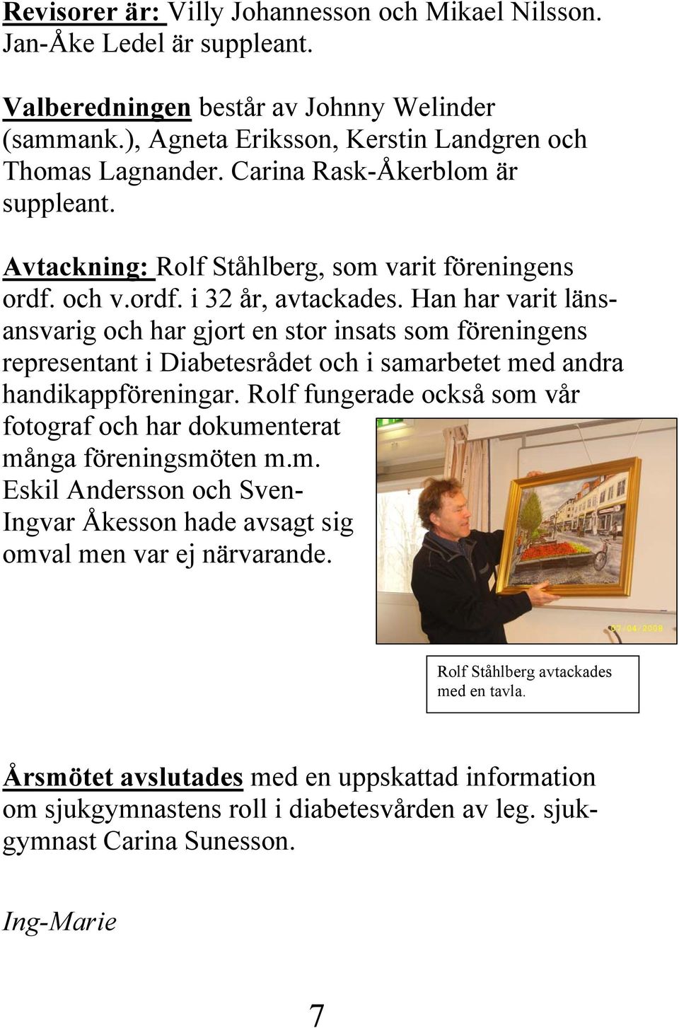 Han har varit länsansvarig och har gjort en stor insats som föreningens representant i Diabetesrådet och i samarbetet med andra handikappföreningar.