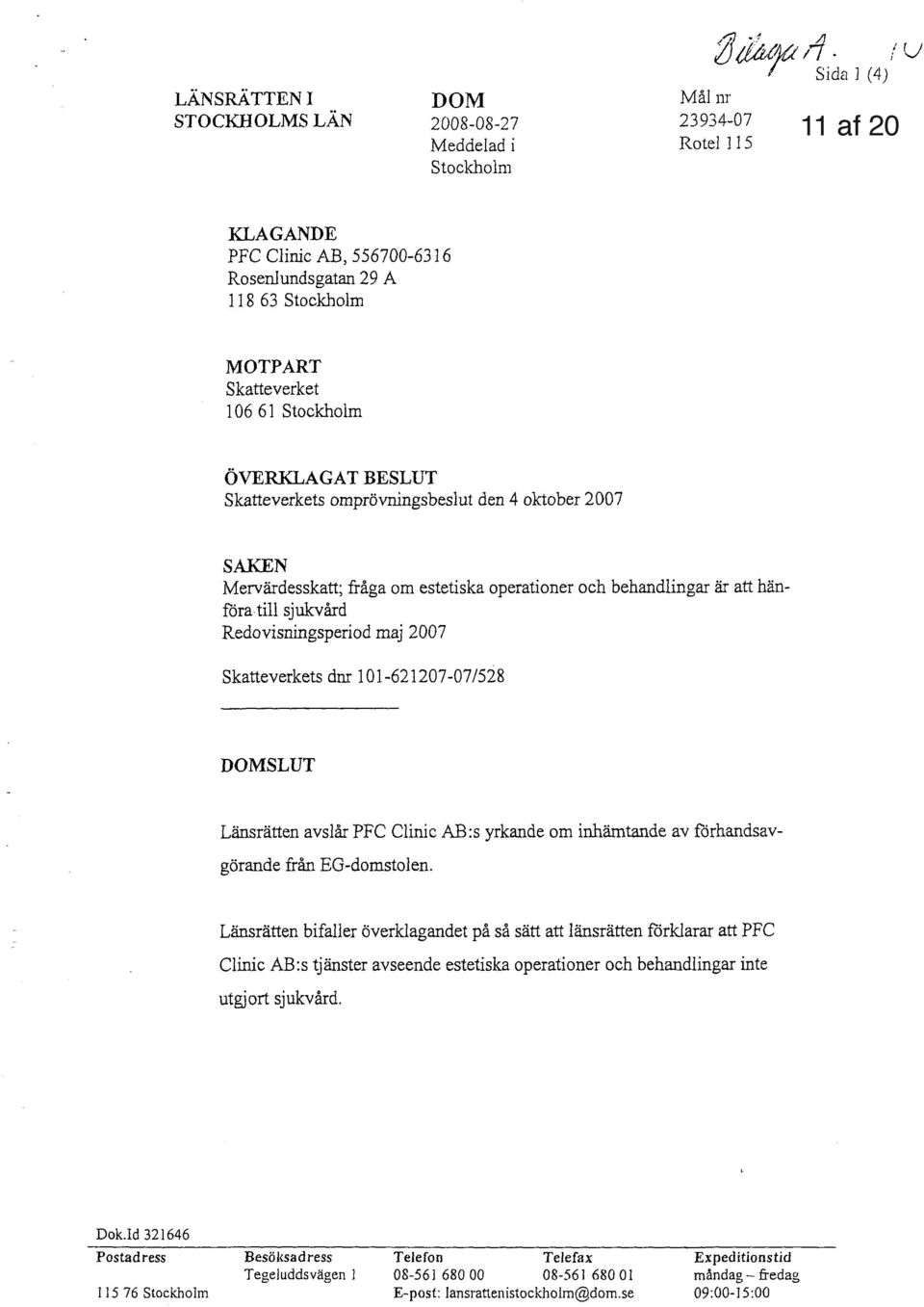 maj 2007 Skatteverkets dnr 101-621207-07/528 DOMSLUT Länsrätten avslår PFC Clinic AB:s yrkande om inhämtande av förhandsavgörande från EG-domstolen.