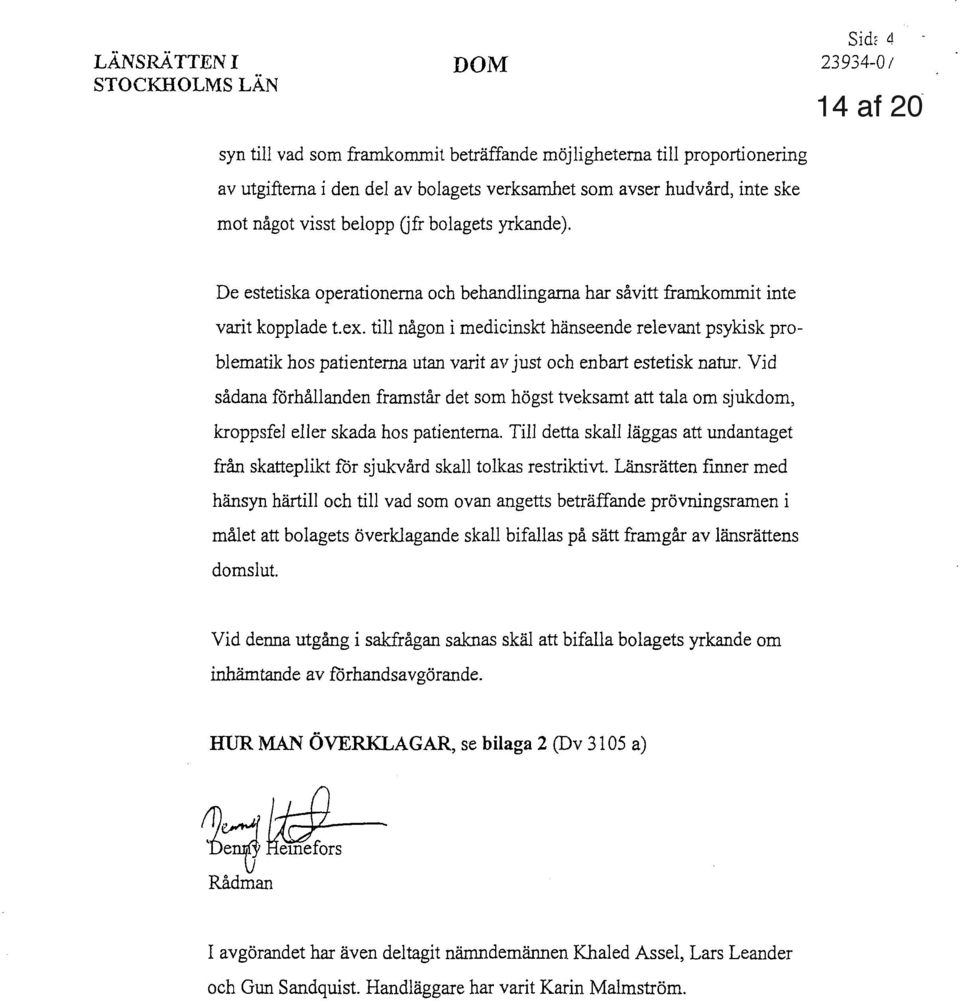 till någon i medicinskt hänseende relevant psykisk problematik hos patienterna utan varit av just och enbart estetisk natur.