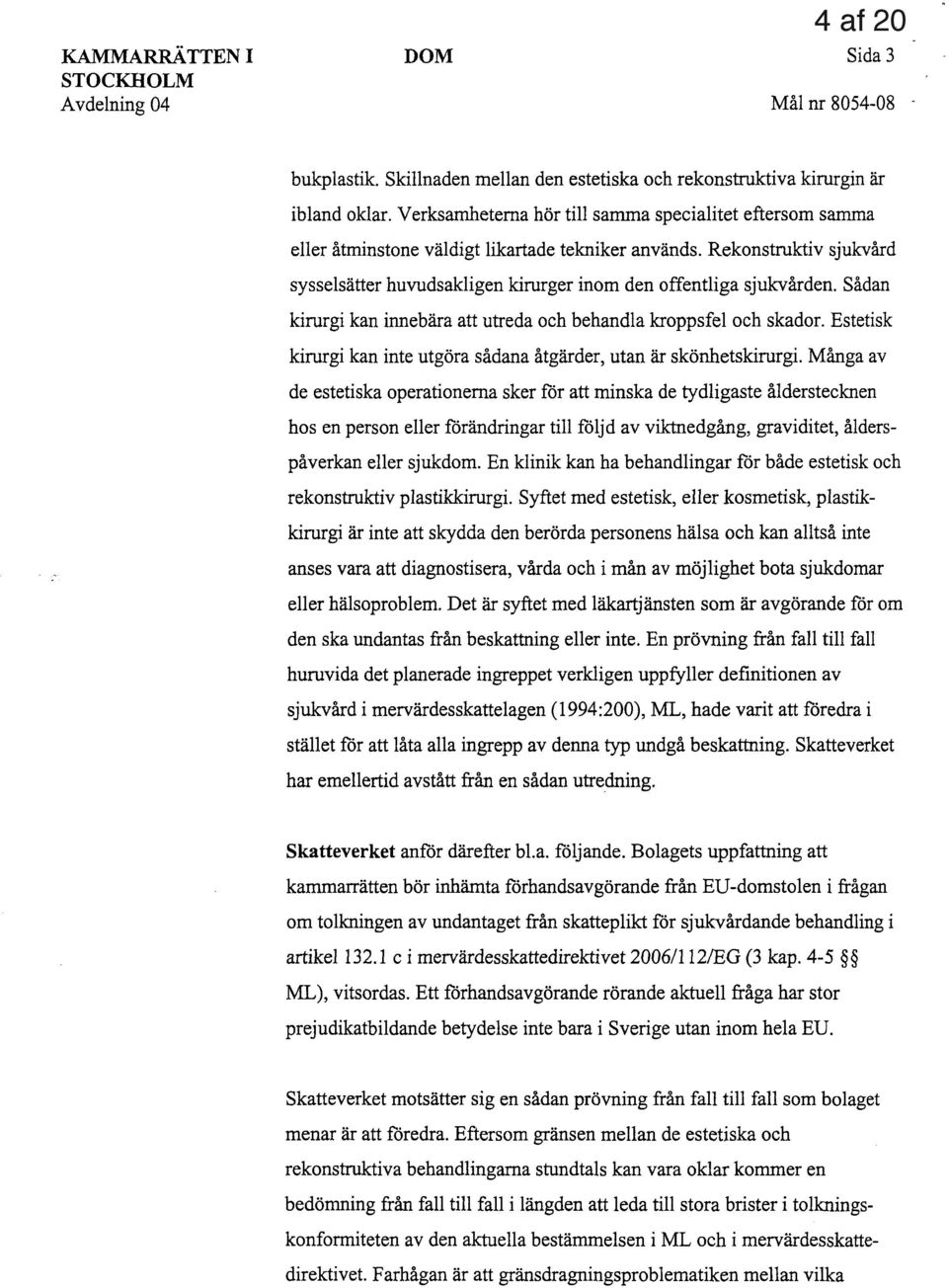 Sådan kirurgi kan innebära att utreda och behandla kroppsfel och skador. Estetisk kirurgi kan inte utgöra sådana åtgärder, utan är skönhetskirurgi.