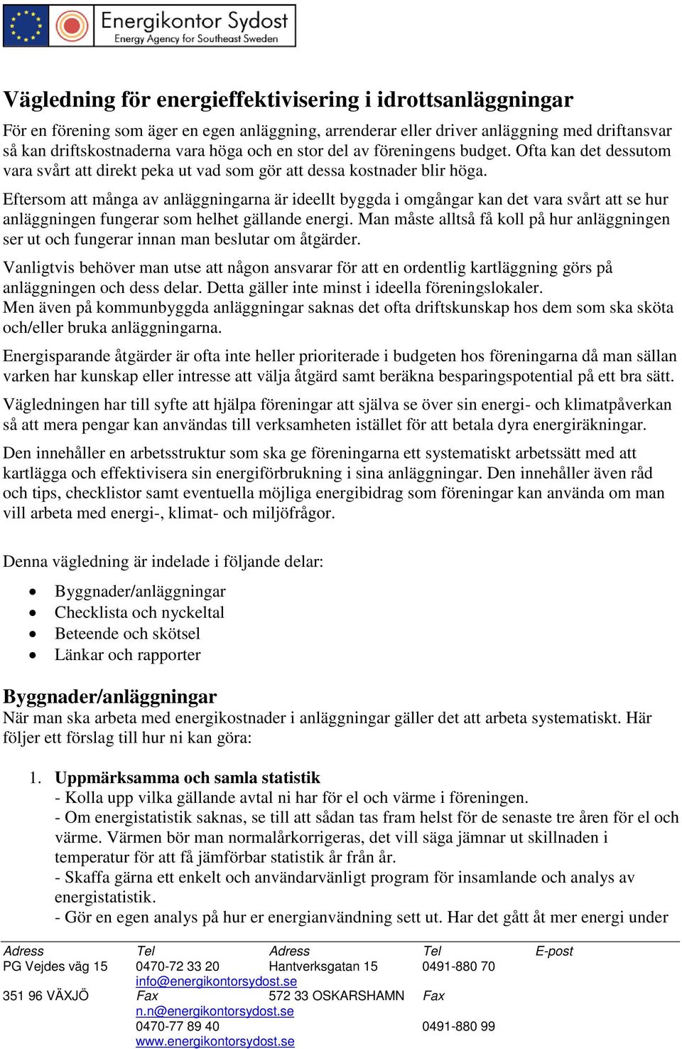 Eftersom att många av anläggningarna är ideellt byggda i omgångar kan det vara svårt att se hur anläggningen fungerar som helhet gällande energi.