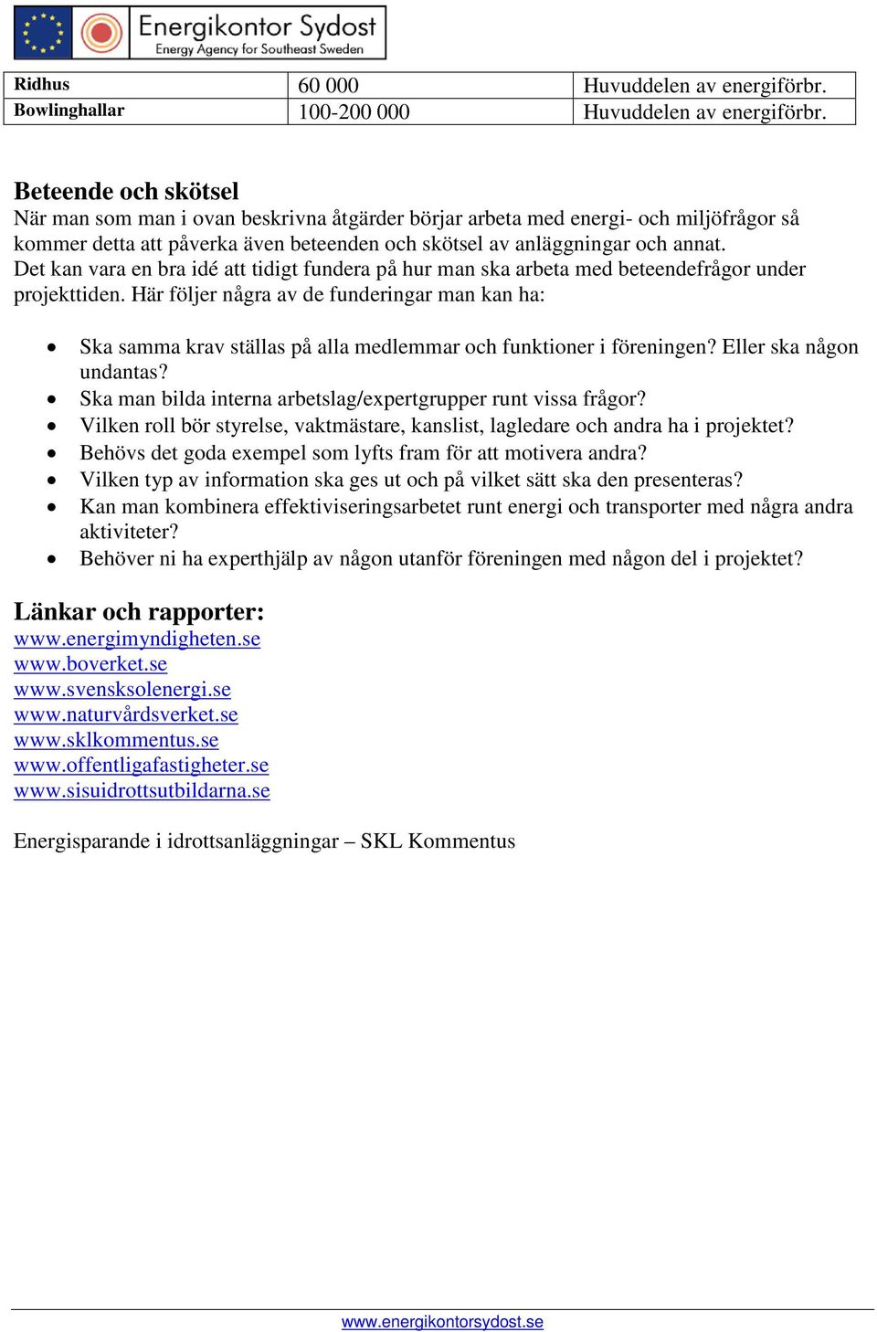 Det kan vara en bra idé att tidigt fundera på hur man ska arbeta med beteendefrågor under projekttiden.