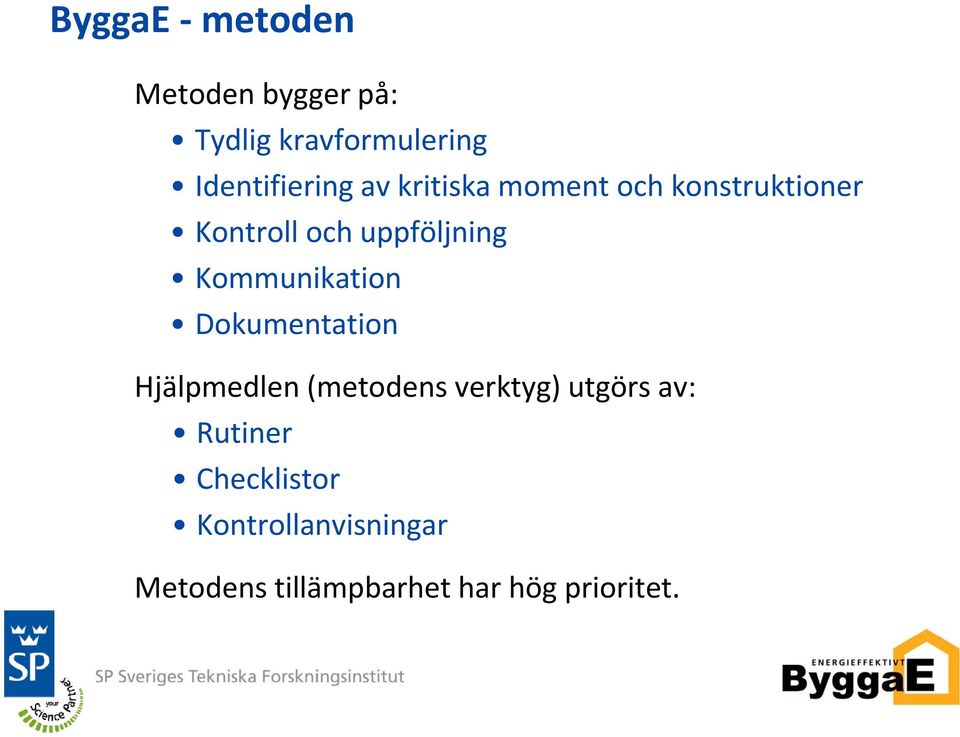 Kommunikation Dokumentation Hjälpmedlen (metodens verktyg) utgörs av: