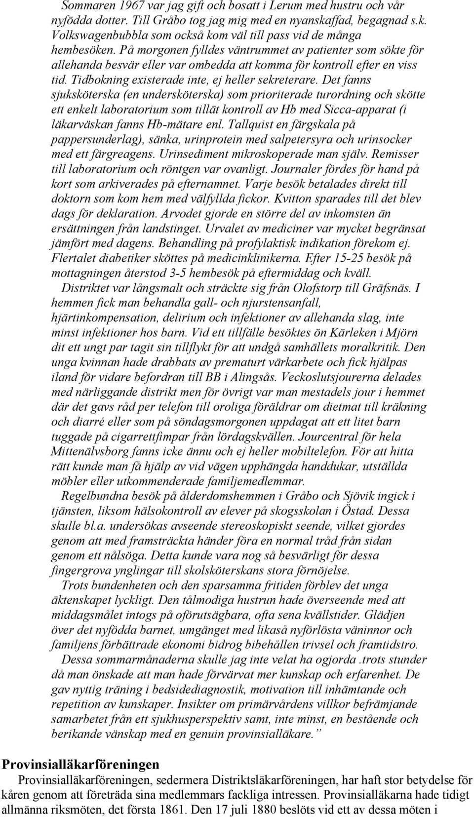 Det fanns sjuksköterska (en undersköterska) som prioriterade turordning och skötte ett enkelt laboratorium som tillät kontroll av Hb med Sicca-apparat (i läkarväskan fanns Hb-mätare enl.