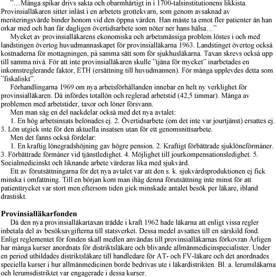 Han måste ta emot fler patienter än han orkar med och han får dagligen övertidsarbete som nöter ner hans hälsa Mycket av provinsialläkarens ekonomiska och arbetsmässiga problem löstes i och med