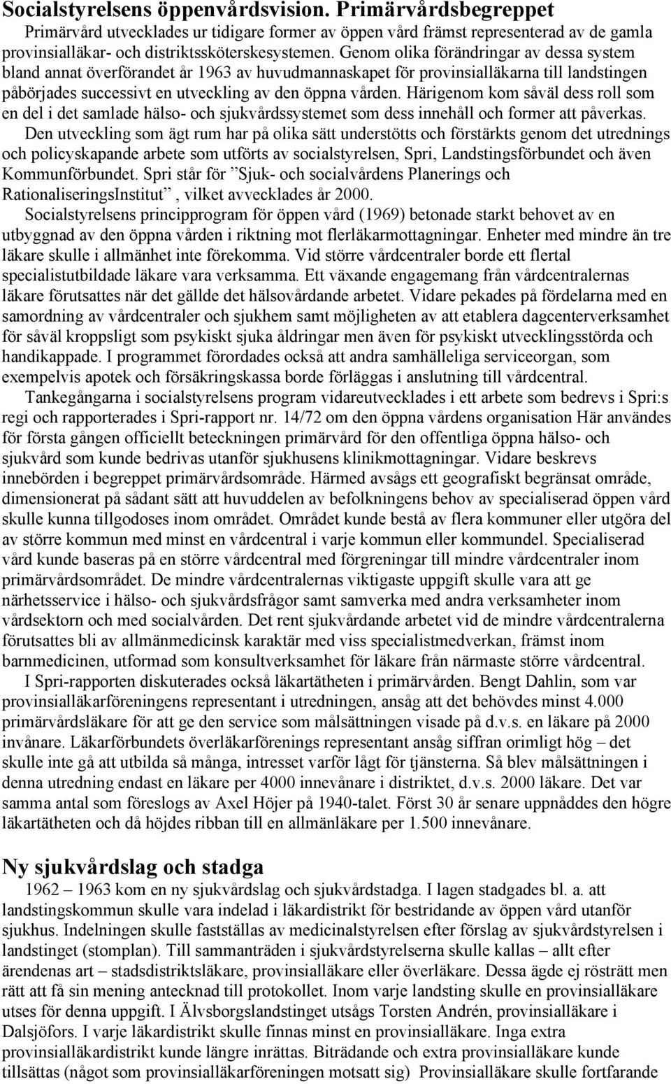 Härigenom kom såväl dess roll som en del i det samlade hälso- och sjukvårdssystemet som dess innehåll och former att påverkas.