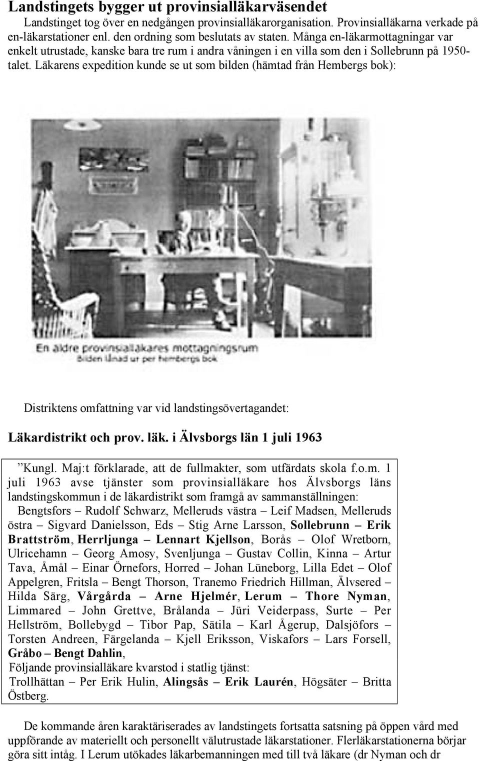 Läkarens expedition kunde se ut som bilden (hämtad från Hembergs bok): Distriktens omfattning var vid landstingsövertagandet: Läkardistrikt och prov. läk. i Älvsborgs län 1 juli 1963 Kungl.