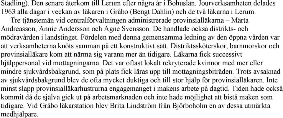 Fördelen med denna gemensamma ledning av den öppna vården var att verksamheterna knöts samman på ett konstruktivt sätt.