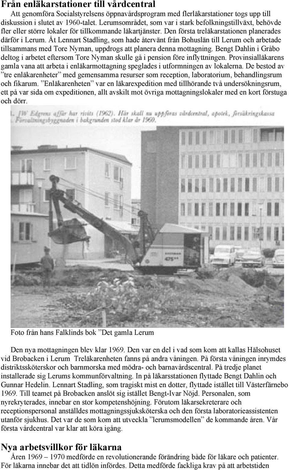 Åt Lennart Stadling, som hade återvänt från Bohuslän till Lerum och arbetade tillsammans med Tore Nyman, uppdrogs att planera denna mottagning.