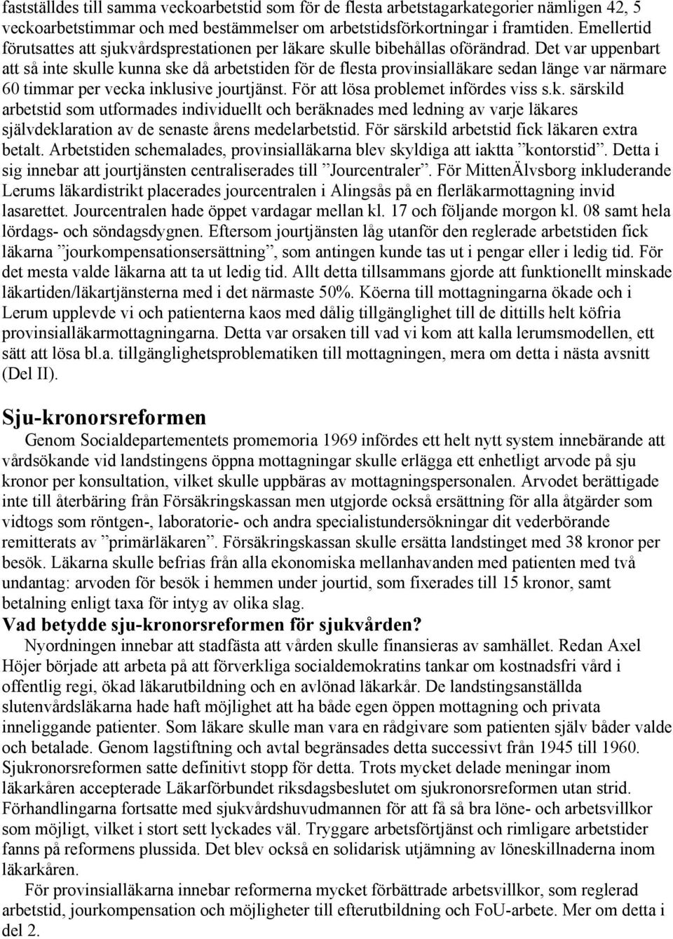 Det var uppenbart att så inte skulle kunna ske då arbetstiden för de flesta provinsialläkare sedan länge var närmare 60 timmar per vecka inklusive jourtjänst. För att lösa problemet infördes viss s.k. särskild arbetstid som utformades individuellt och beräknades med ledning av varje läkares självdeklaration av de senaste årens medelarbetstid.