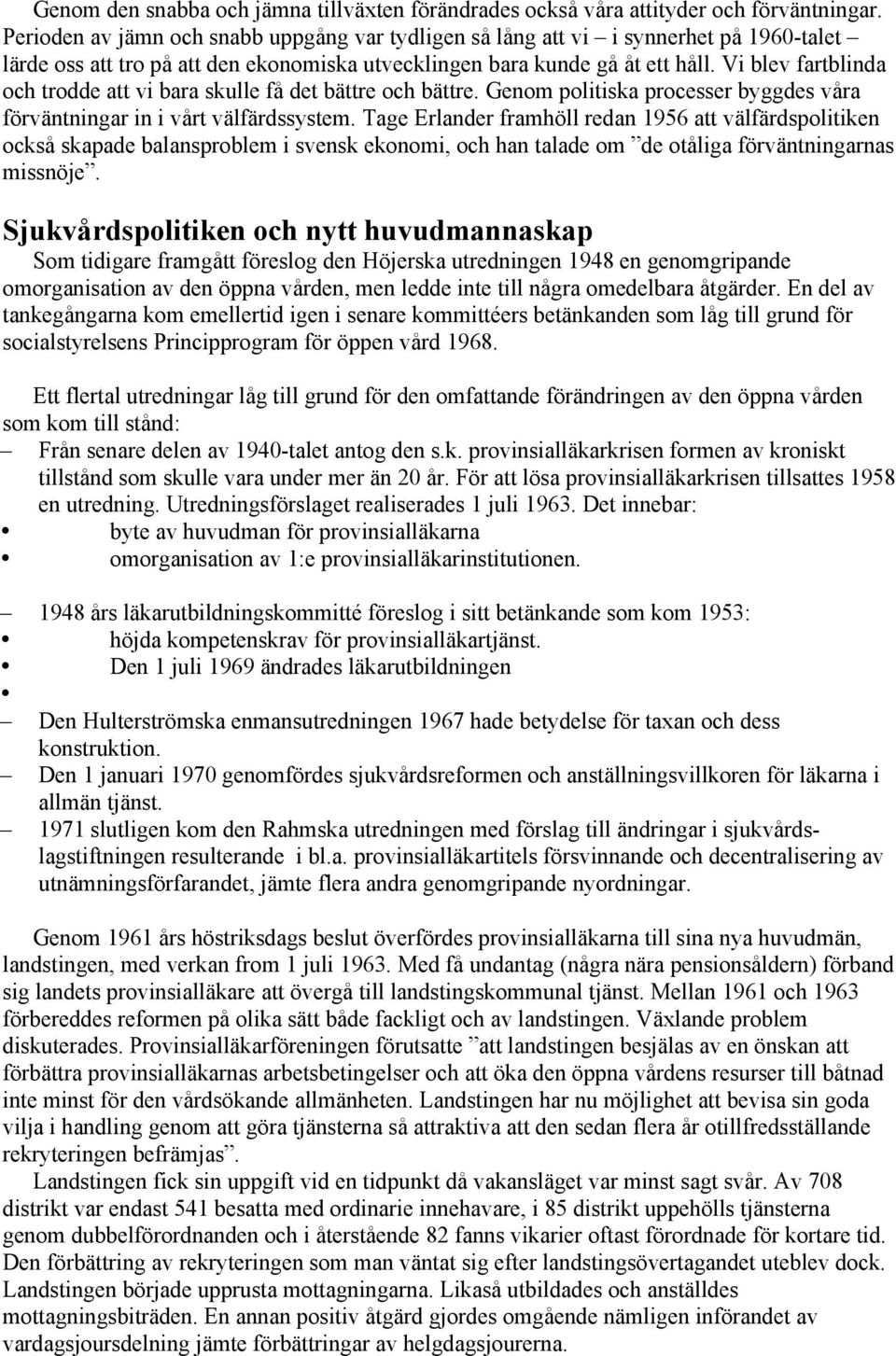Vi blev fartblinda och trodde att vi bara skulle få det bättre och bättre. Genom politiska processer byggdes våra förväntningar in i vårt välfärdssystem.