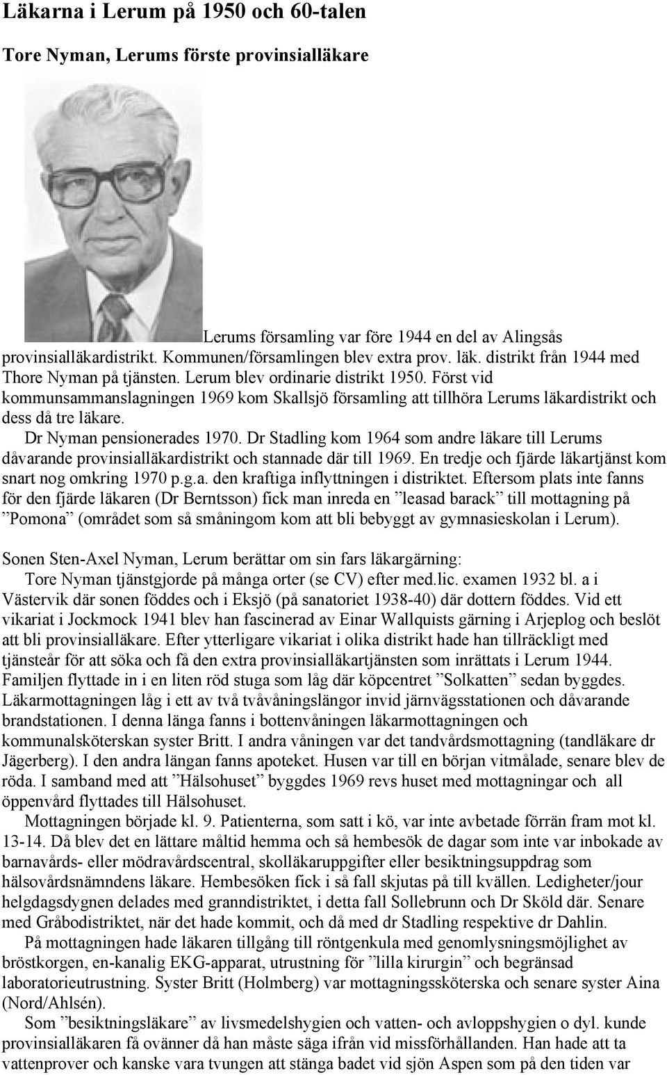 Först vid kommunsammanslagningen 1969 kom Skallsjö församling att tillhöra Lerums läkardistrikt och dess då tre läkare. Dr Nyman pensionerades 1970.