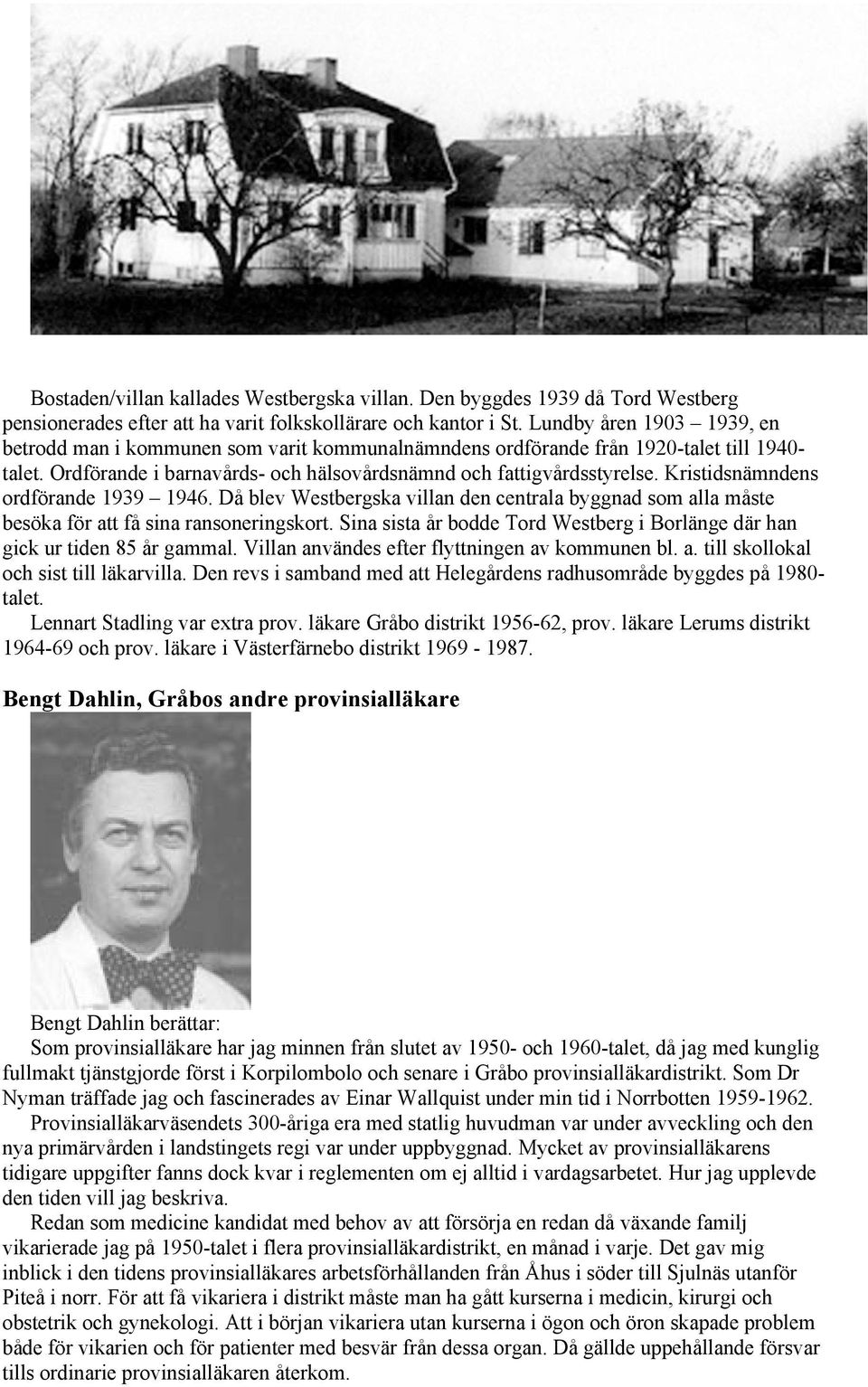 Kristidsnämndens ordförande 1939 1946. Då blev Westbergska villan den centrala byggnad som alla måste besöka för att få sina ransoneringskort.