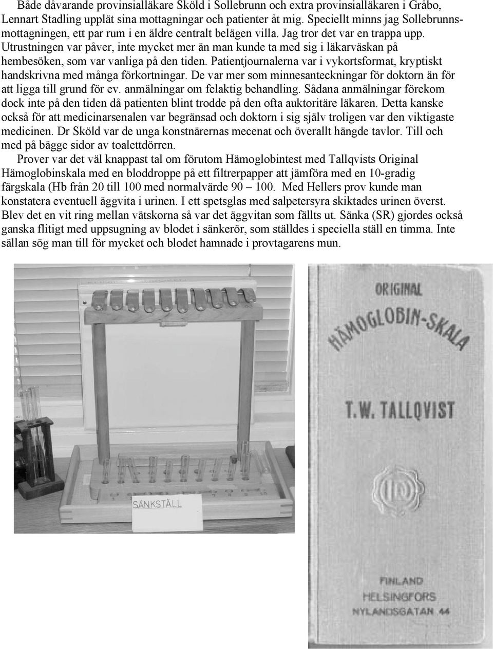 Utrustningen var påver, inte mycket mer än man kunde ta med sig i läkarväskan på hembesöken, som var vanliga på den tiden.
