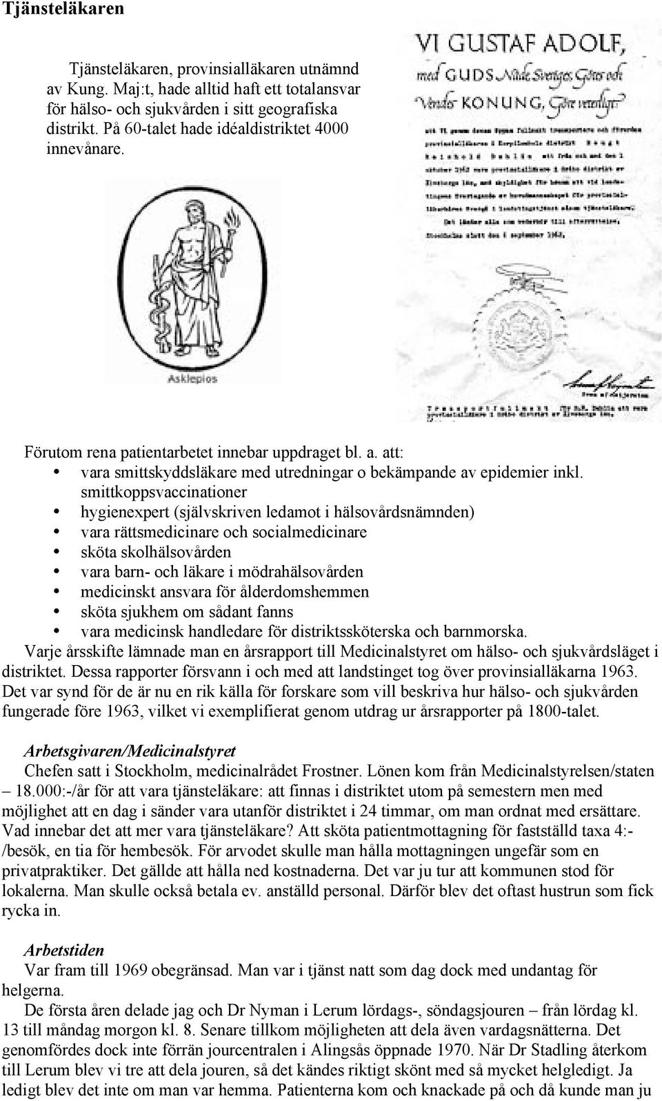 smittkoppsvaccinationer hygienexpert (självskriven ledamot i hälsovårdsnämnden) vara rättsmedicinare och socialmedicinare sköta skolhälsovården vara barn- och läkare i mödrahälsovården medicinskt