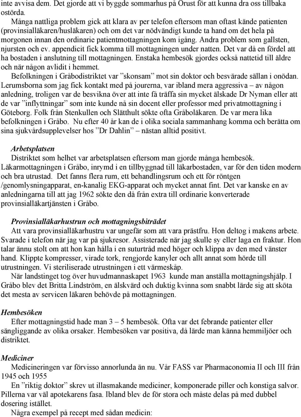 ordinarie patientmottagningen kom igång. Andra problem som gallsten, njursten och ev. appendicit fick komma till mottagningen under natten.