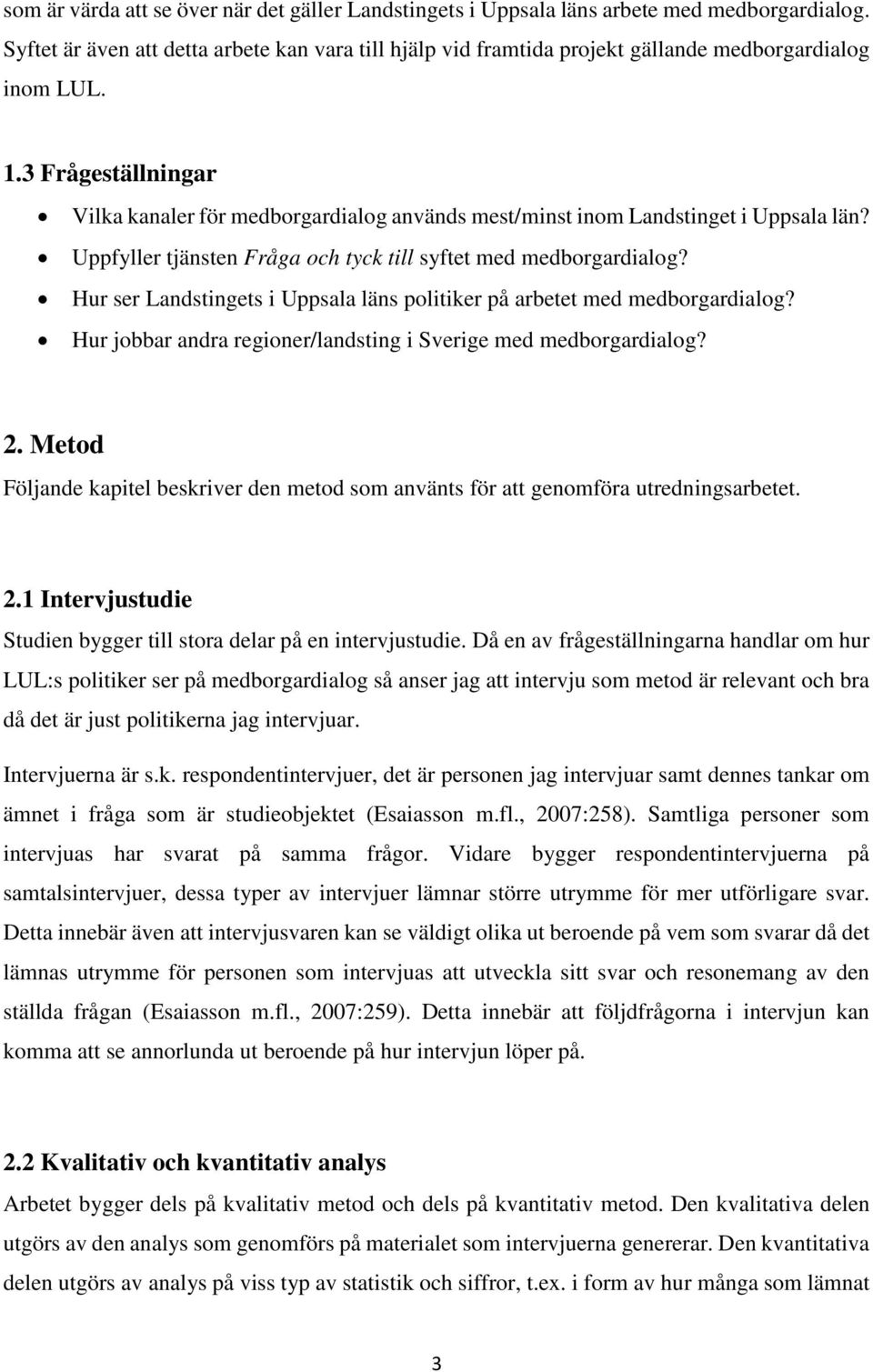 3 Frågeställningar Vilka kanaler för medborgardialog används mest/minst inom Landstinget i Uppsala län? Uppfyller tjänsten Fråga och tyck till syftet med medborgardialog?