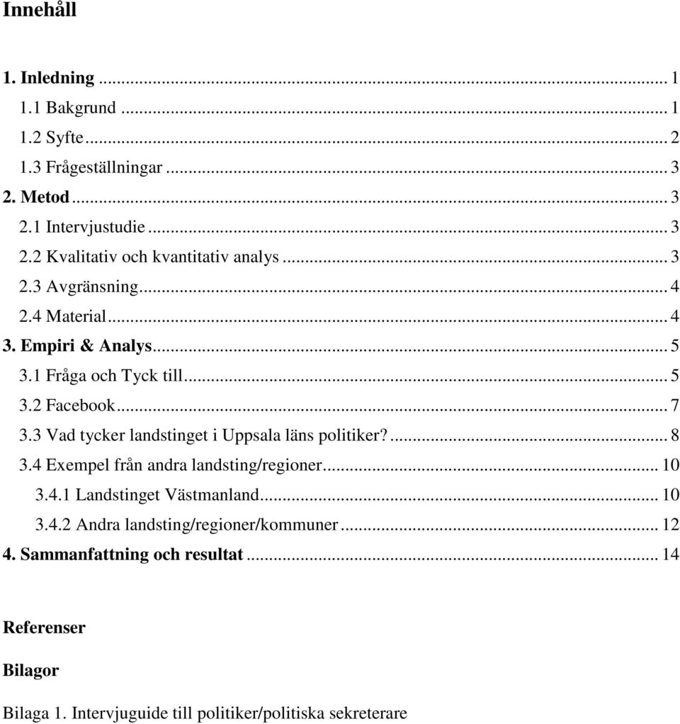 3 Vad tycker landstinget i Uppsala läns politiker?... 8 3.4 Exempel från andra landsting/regioner... 10 3.4.1 Landstinget Västmanland... 10 3.4.2 Andra landsting/regioner/kommuner.