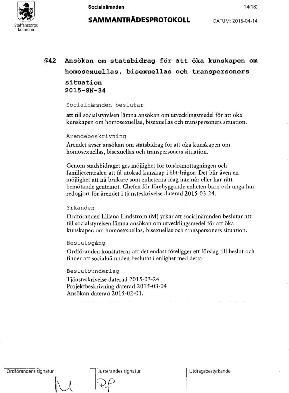 Ärendebeskrivning Ärendet avser ansökan om statsbidrag för att öka kunskapen om homosexuellas, bisexuellas och transpersoners situation.