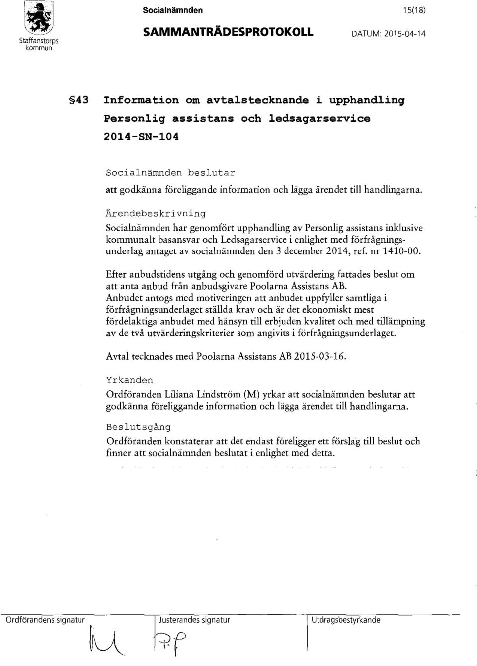 Ärendebeskrivning Socialnämnden har genomfört upphandling av Personlig assistans inklusive alt basansvar och Ledsagarservice i enlighet med förfrågningsunderlag antaget av socialnämnden den 3