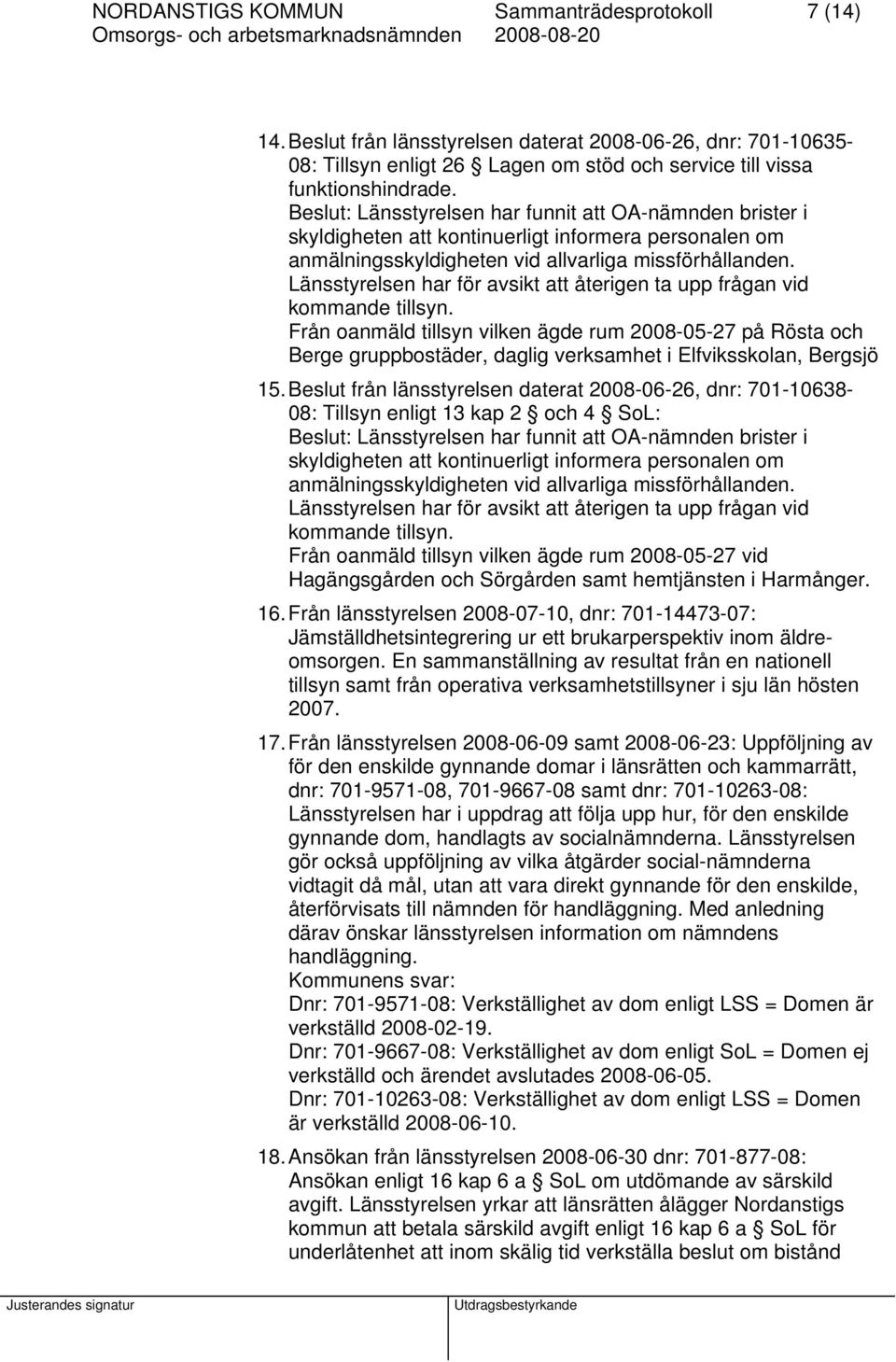Länsstyrelsen har för avsikt att återigen ta upp frågan vid kommande tillsyn.