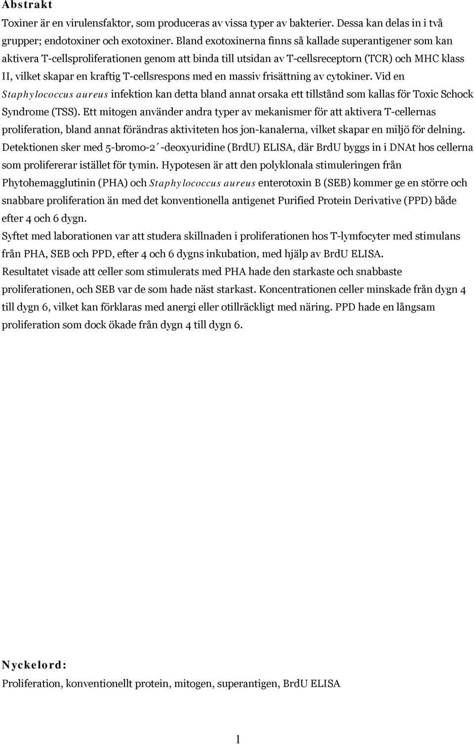 T-cellsrespons med en massiv frisättning av cytokiner. Vid en Staphylococcus aureus infektion kan detta bland annat orsaka ett tillstånd som kallas för Toxic Schock Syndrome (TSS).