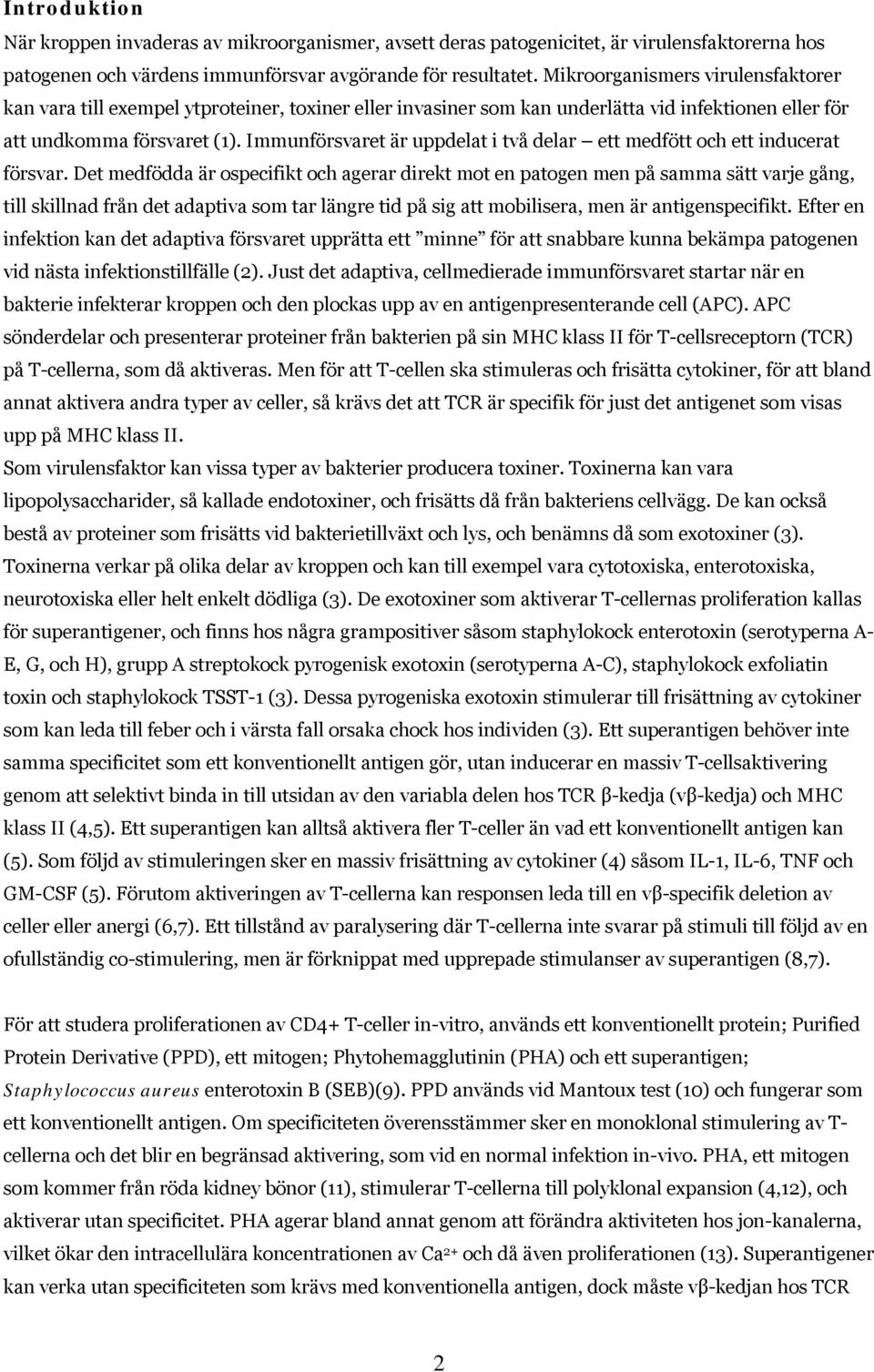 Immunförsvaret är uppdelat i två delar ett medfött och ett inducerat försvar.