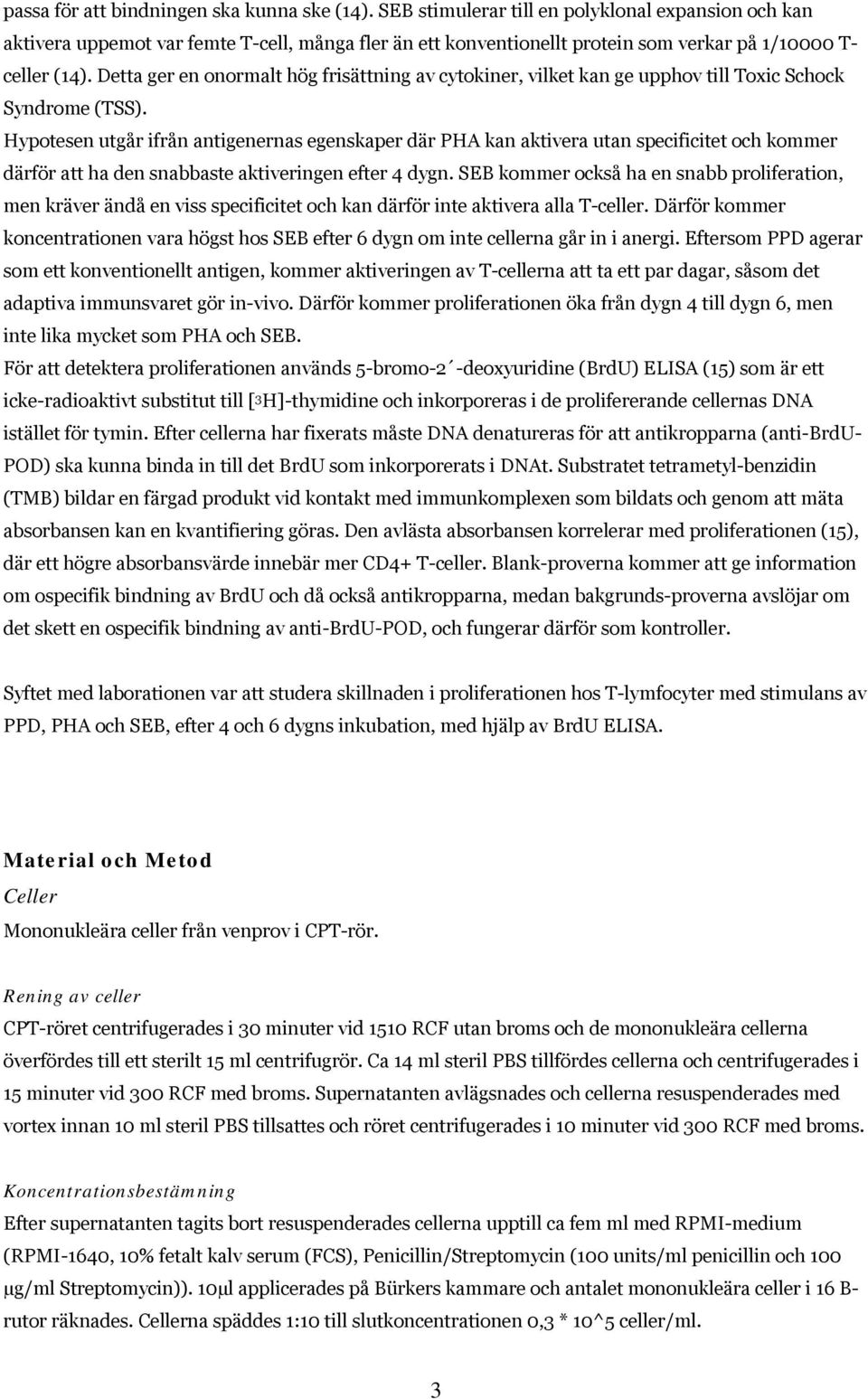 Detta ger en onormalt hög frisättning av cytokiner, vilket kan ge upphov till Toxic Schock Syndrome (TSS).