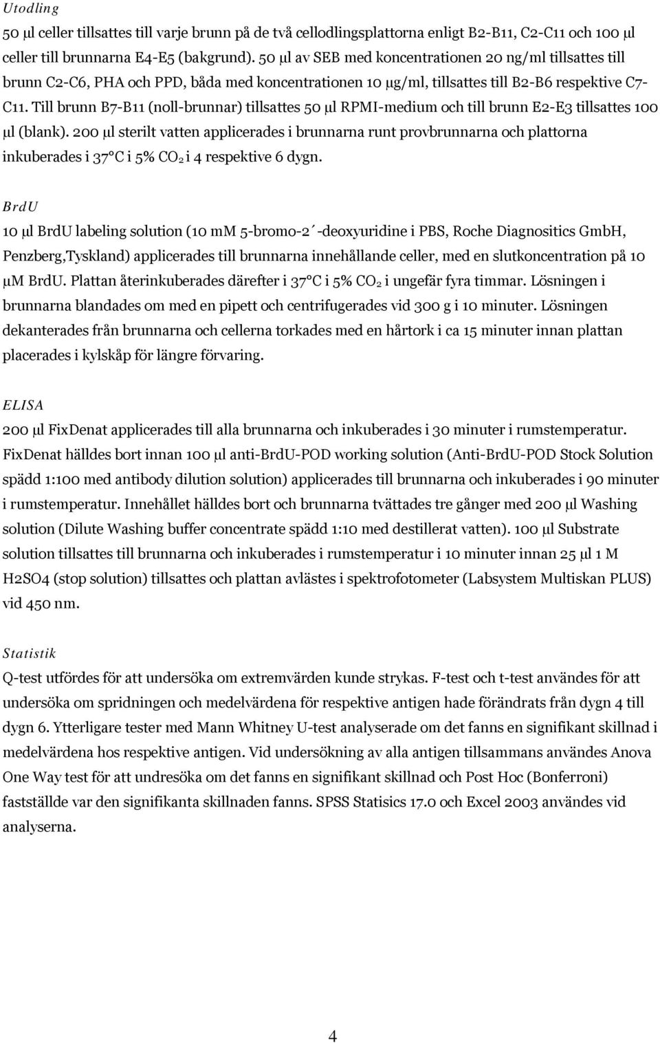 Till brunn B7-B11 (noll-brunnar) tillsattes 50 µl RPMI-medium och till brunn E2-E3 tillsattes 100 µl (blank).