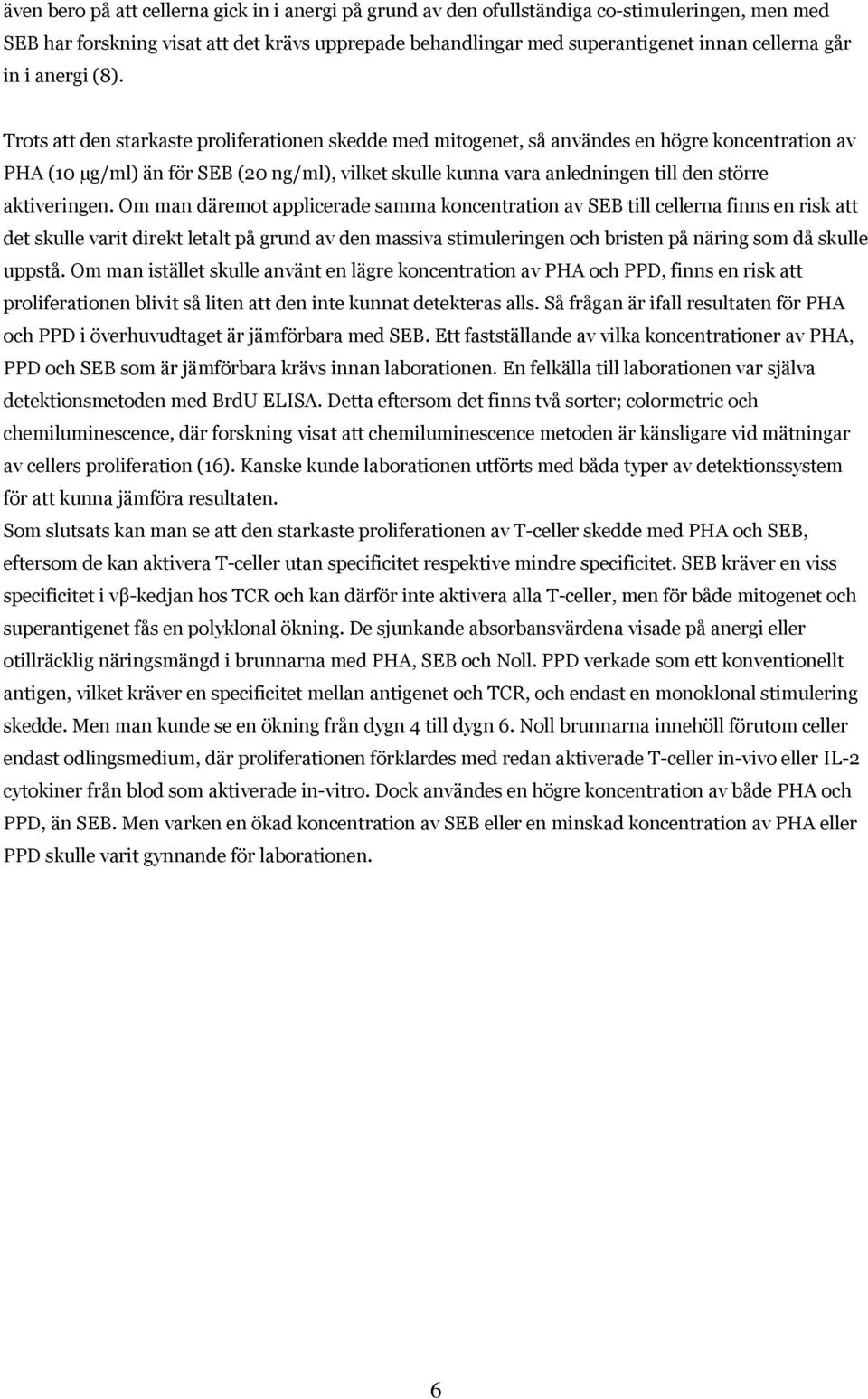 Trots att den starkaste proliferationen skedde med mitogenet, så användes en högre koncentration av PHA (10 µg/ml) än för SEB (20 ng/ml), vilket skulle kunna vara anledningen till den större