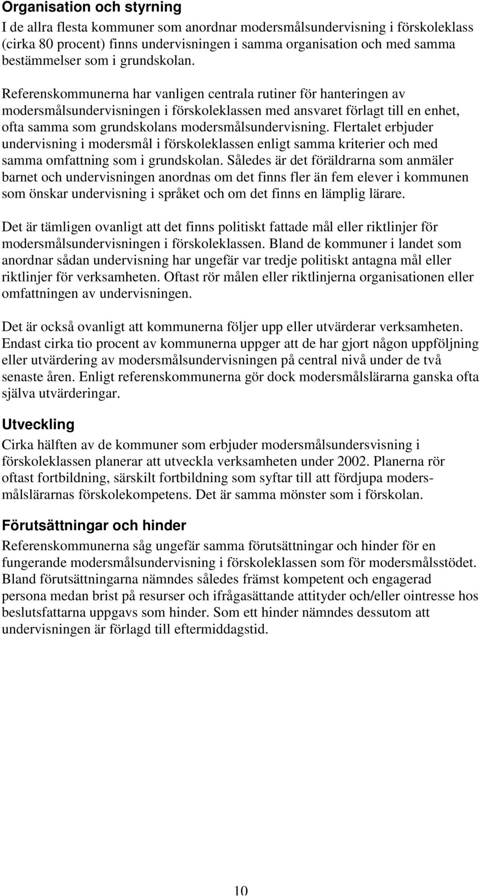 Referensna har vanligen centrala rutiner för hanteringen av modersmålsundervisningen i förskoleklassen med ansvaret förlagt till en enhet, ofta samma som grundskolans modersmålsundervisning.