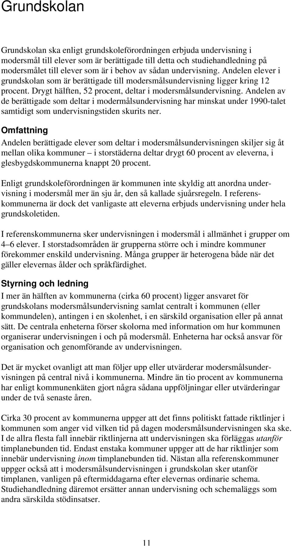 Andelen av de berättigade som deltar i modermålsundervisning har minskat under 1990-talet samtidigt som undervisningstiden skurits ner.
